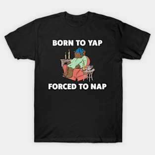 Born To Yap Forced To Nap T-Shirt